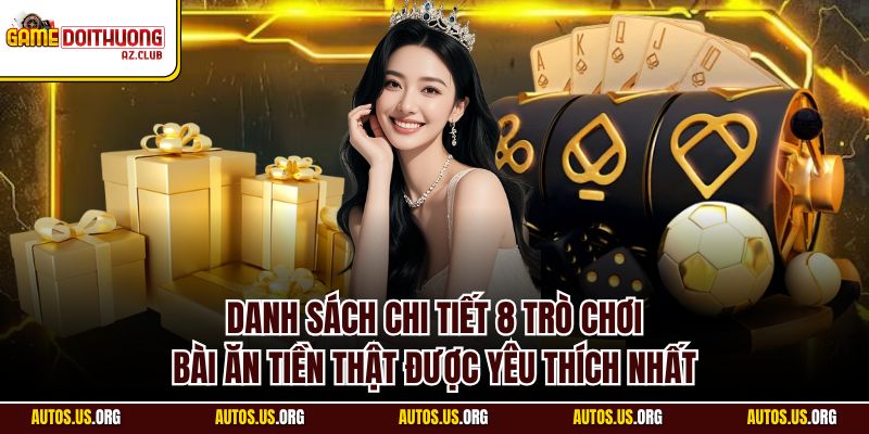Danh sách 8 trò chơi bài ăn tiền thật được lựa chọn nhiều nhất hiện nay
